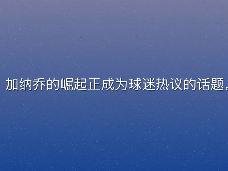 在竞争激烈的英超联赛中，加纳乔的崛起正成为球迷热议的话题。这位曼联小将以惊人速度